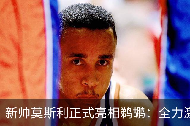 新帅莫斯利正式亮相鹈鹕：全力激发锡安天赋，提升身体对抗